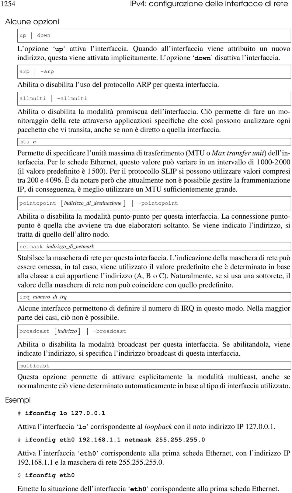 arp -arp Abilita o disabilita l uso del protocollo ARP per questa interfaccia. allmulti -allmulti Abilita o disabilita la modalità promiscua dell interfaccia.