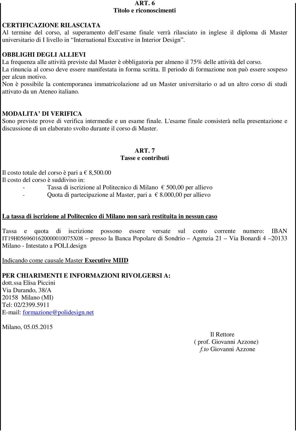 La rinuncia al corso deve essere manifestata in forma scritta. Il periodo di formazione non può essere sospeso per alcun motivo.