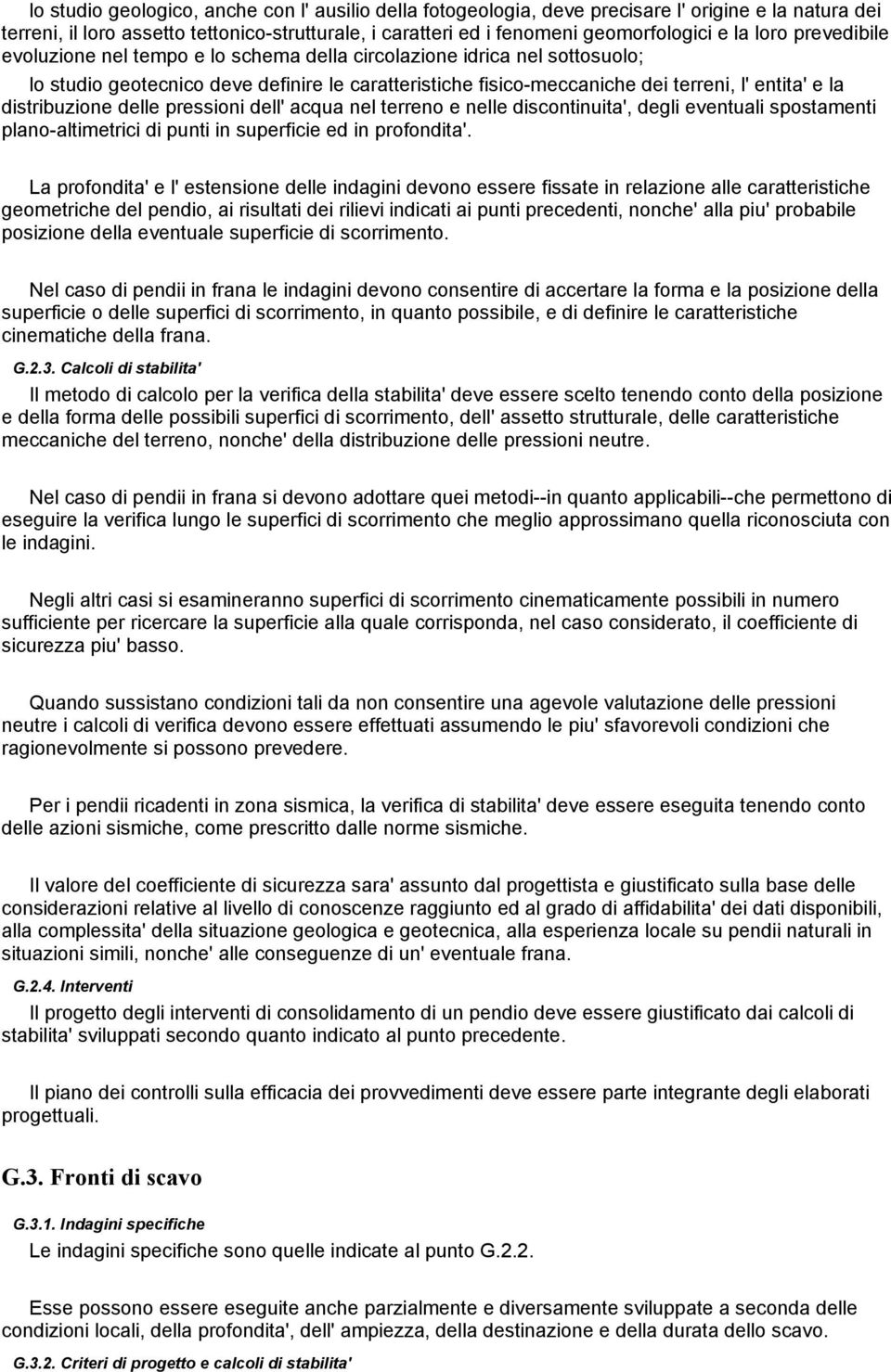 distribuzione delle pressioni dell' acqua nel terreno e nelle discontinuita', degli eventuali spostamenti plano-altimetrici di punti in superficie ed in profondita'.