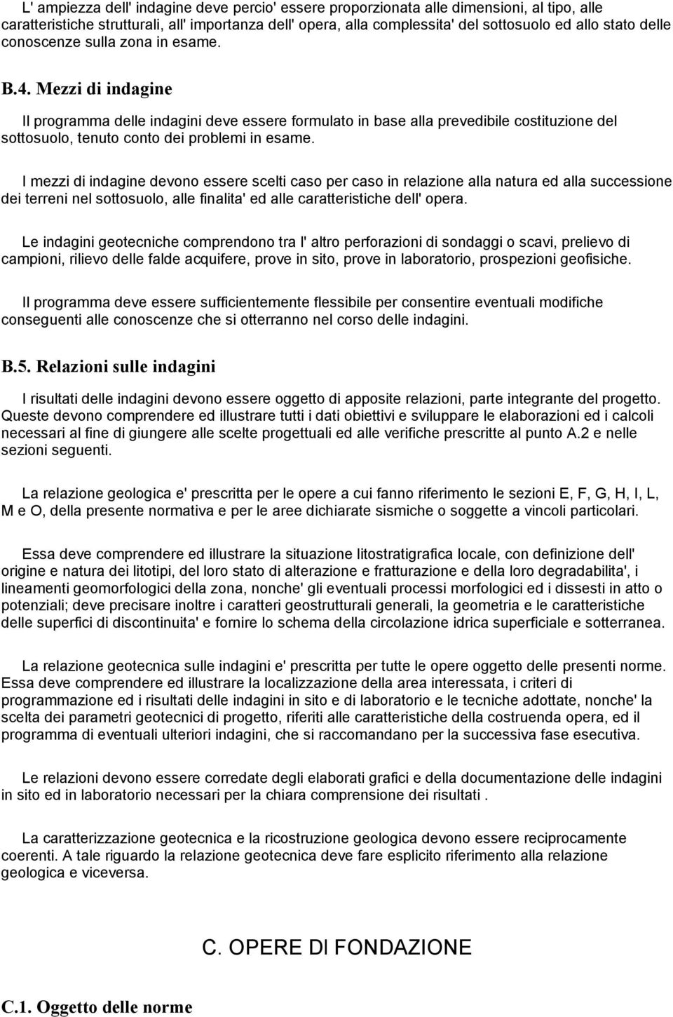 I mezzi di indagine devono essere scelti caso per caso in relazione alla natura ed alla successione dei terreni nel sottosuolo, alle finalita' ed alle caratteristiche dell' opera.