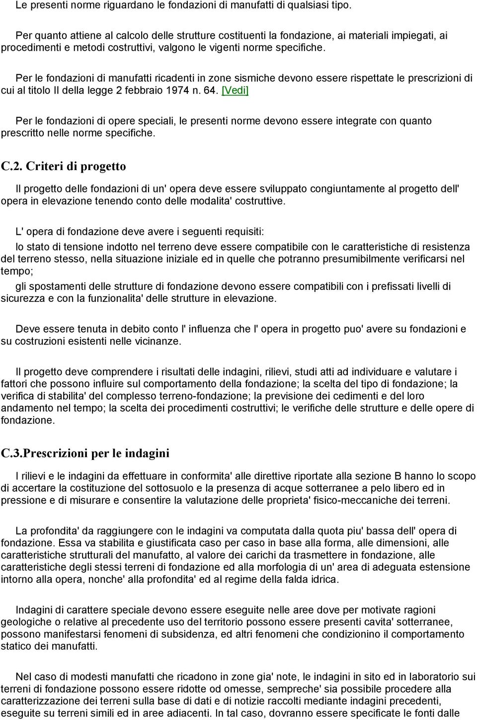 Per le fondazioni di manufatti ricadenti in zone sismiche devono essere rispettate le prescrizioni di cui al titolo II della legge 2 febbraio 1974 n. 64.