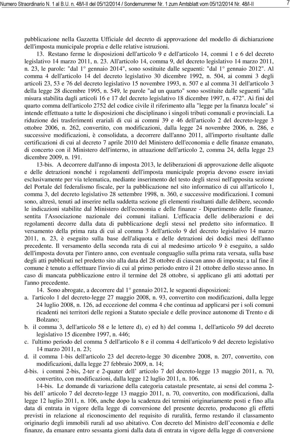 Restano ferme le disposizioni dell'articolo 9 e dell'articolo 14, commi 1 e 6 del decreto legislativo 14 marzo 2011, n. 23. All'articolo 14, comma 9, del decreto legislativo 14 marzo 2011, n.