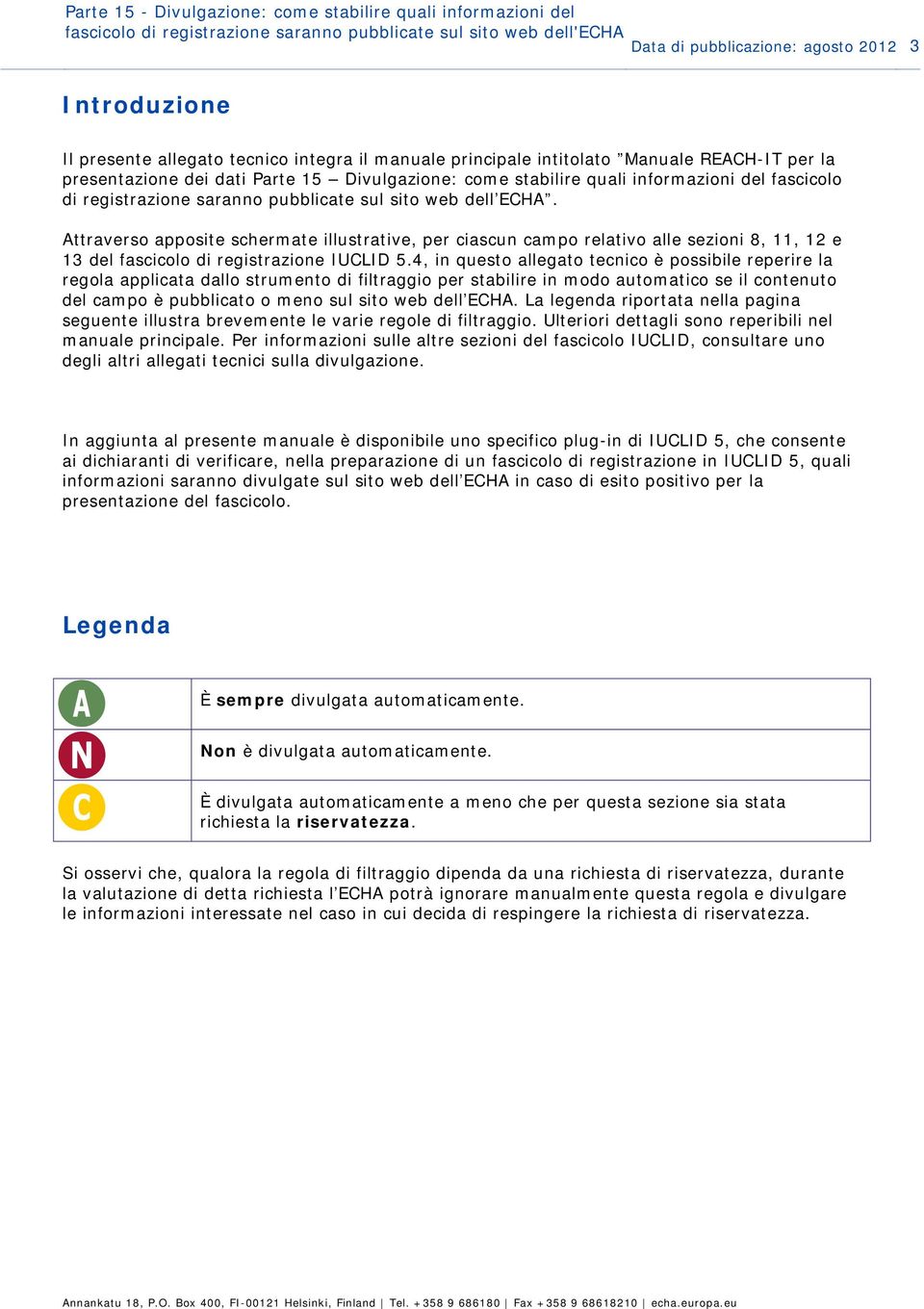 saranno pubblicate sul sito web dell ECHA. Attraverso apposite schermate illustrative, per ciascun campo relativo alle sezioni 8, 11, 12 e 13 del fascicolo di registrazione IUCLID 5.