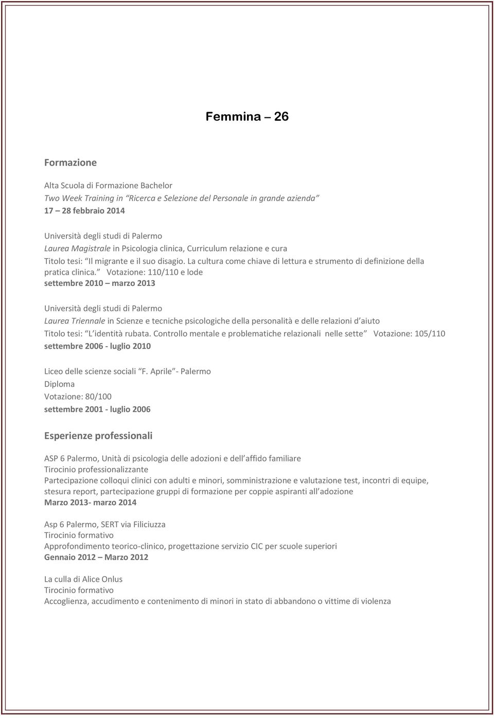 Votazione: 110/110 e lode settembre 2010 marzo 2013 Università degli studi di Palermo Laurea Triennale in Scienze e tecniche psicologiche della personalità e delle relazioni d aiuto Titolo tesi: L