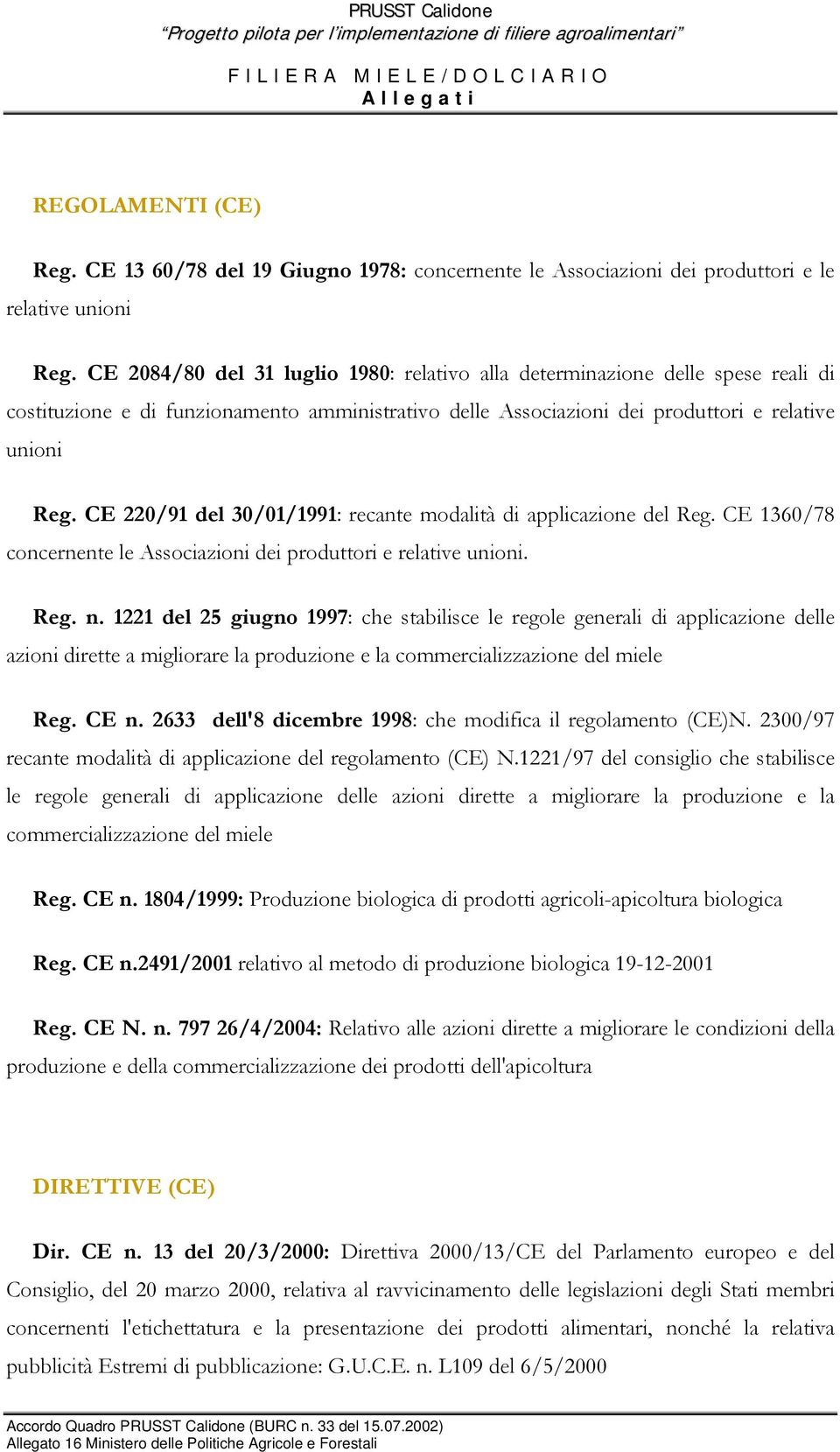 CE 084/80 del 3 luglio 980: relativo alla determinazione delle spese reali di costituzione e di funzionamento amministrativo delle Associazioni dei produttori e relative unioni Reg.