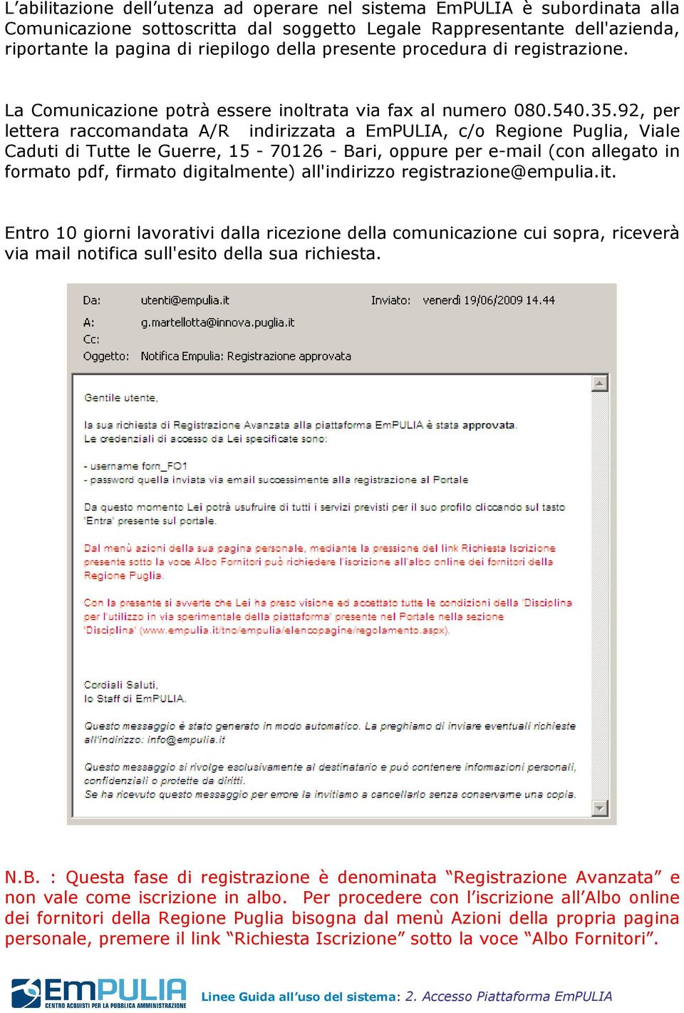 92, per lettera raccomandata A/R indirizzata a EmPULIA, c/o Regione Puglia, Viale Caduti di Tutte le Guerre, 15-70126 - Bari, oppure per e-mail (con allegato in formato pdf, firmato digitalmente)