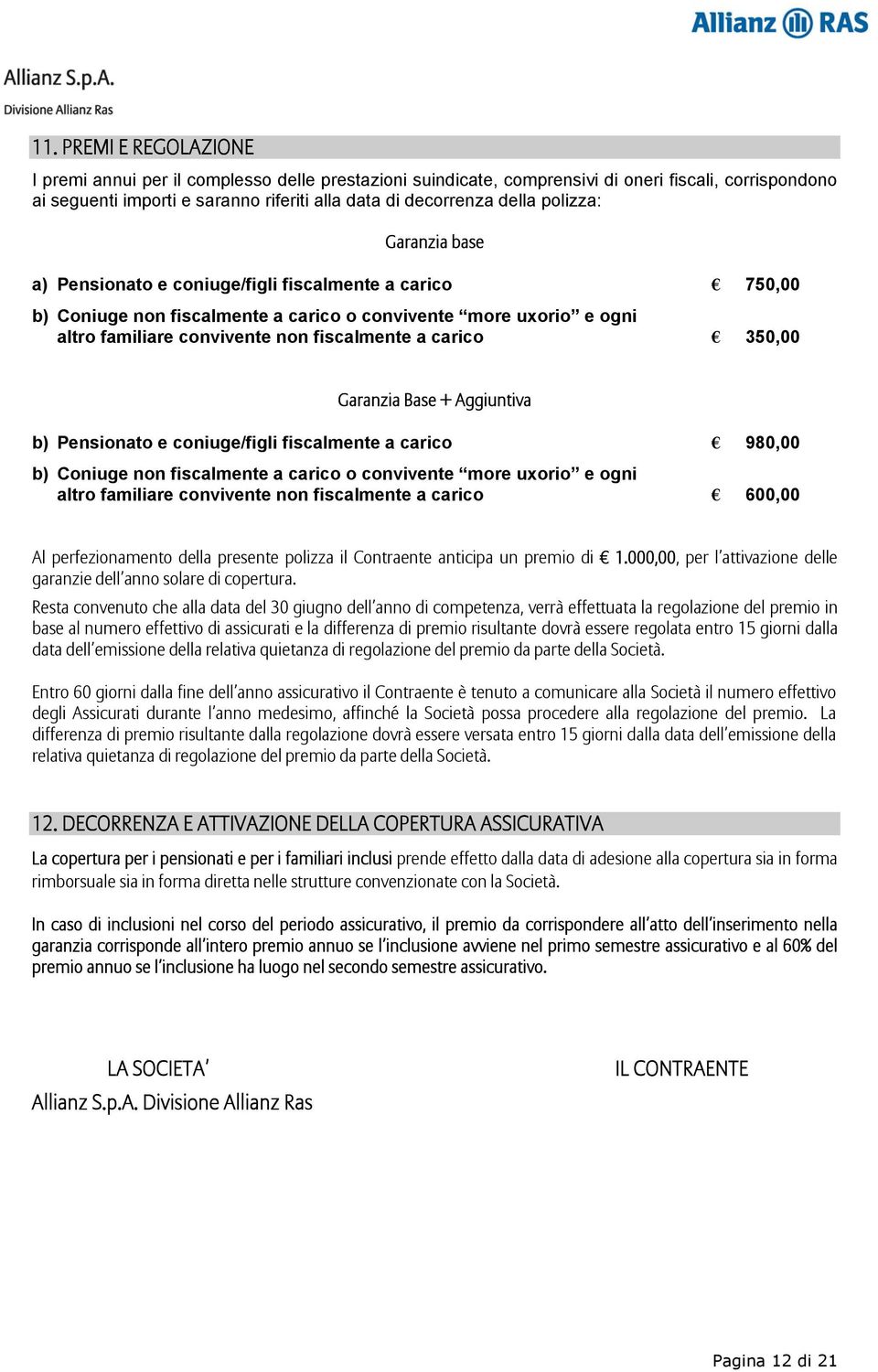 carico 350,00 Garanzia Base + Aggiuntiva b) Pensionato e coniuge/figli fiscalmente a carico 980,00 b) Coniuge non fiscalmente a carico o convivente more uxorio e ogni altro familiare convivente non