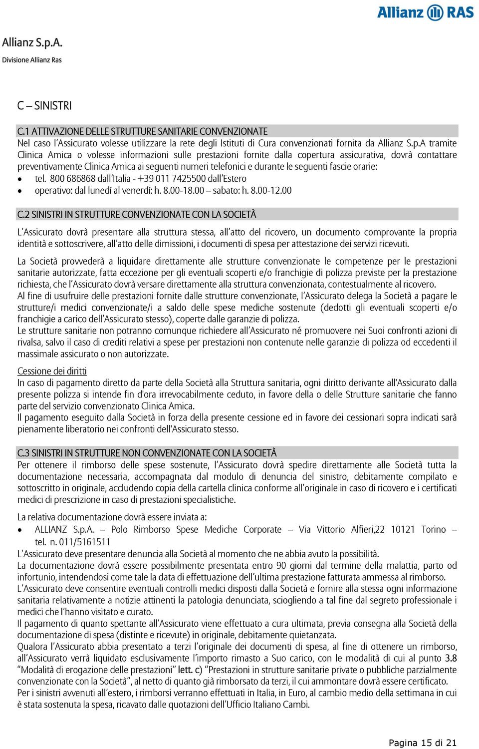 seguenti fascie orarie: tel. 800 686868 dall Italia - +39 011 7425500 dall Estero operativo: dal lunedì al venerdì: h. 8.00-18.00 sabato: h. 8.00-12.00 C.