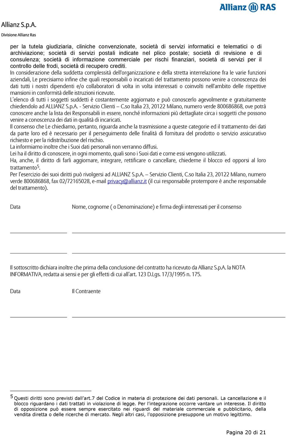 In considerazione della suddetta complessità dell'organizzazione e della stretta interrelazione fra le varie funzioni aziendali, Le precisiamo infine che quali responsabili o incaricati del