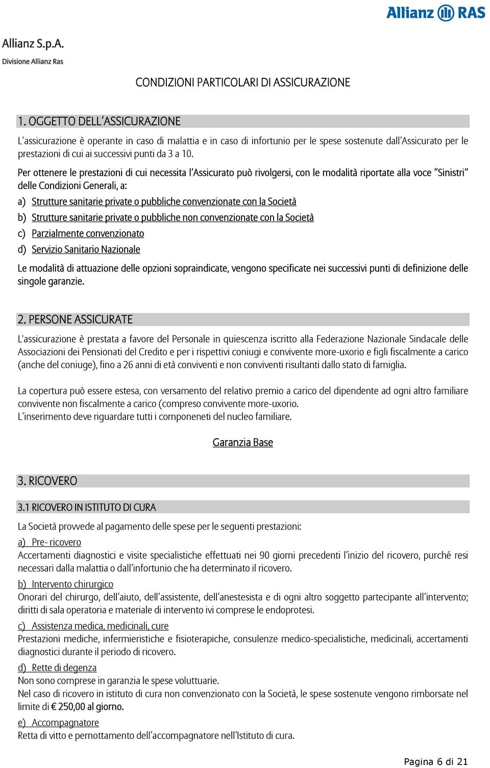 Per ottenere le prestazioni di cui necessita l Assicurato può rivolgersi, con le modalità riportate alla voce Sinistri delle Condizioni Generali, a: a) Strutture sanitarie private o pubbliche