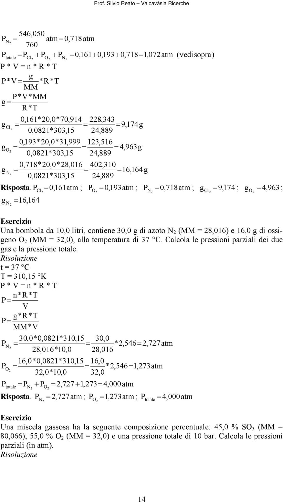 Cl 0,6atm ; 0,9atm ; N 0,78atm ; Cl 9, 74 ; 4, 96; 6,64 N Ua bombola da 0,0 litri, cotiee 0,0 di azoto N ( 8,06) e 6,0 di ossieo (,0), alla temperatura di 7 C.