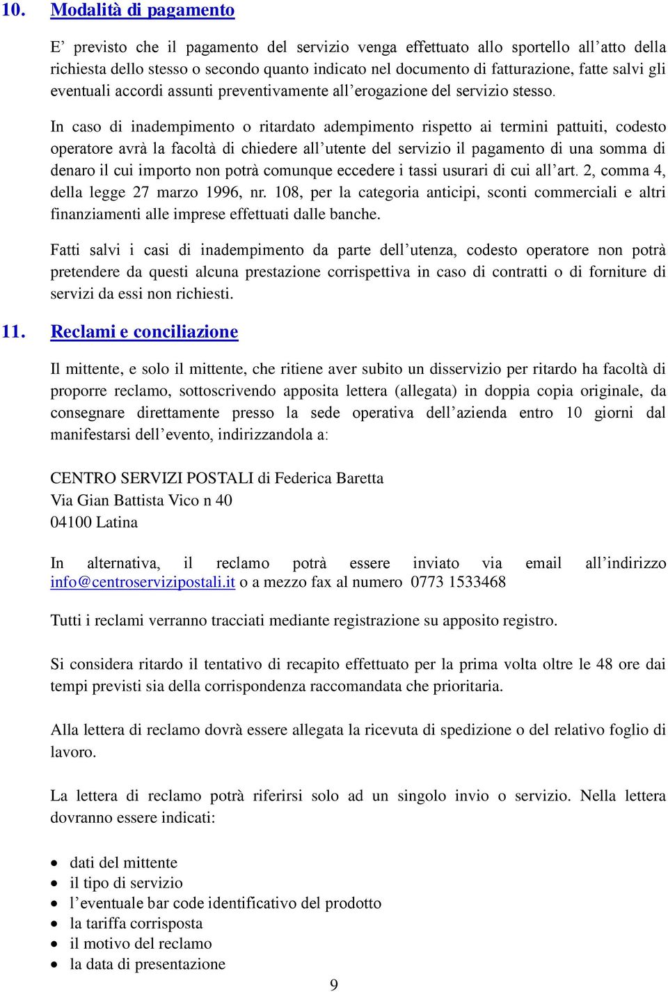 In caso di inadempimento o ritardato adempimento rispetto ai termini pattuiti, codesto operatore avrà la facoltà di chiedere all utente del servizio il pagamento di una somma di denaro il cui importo