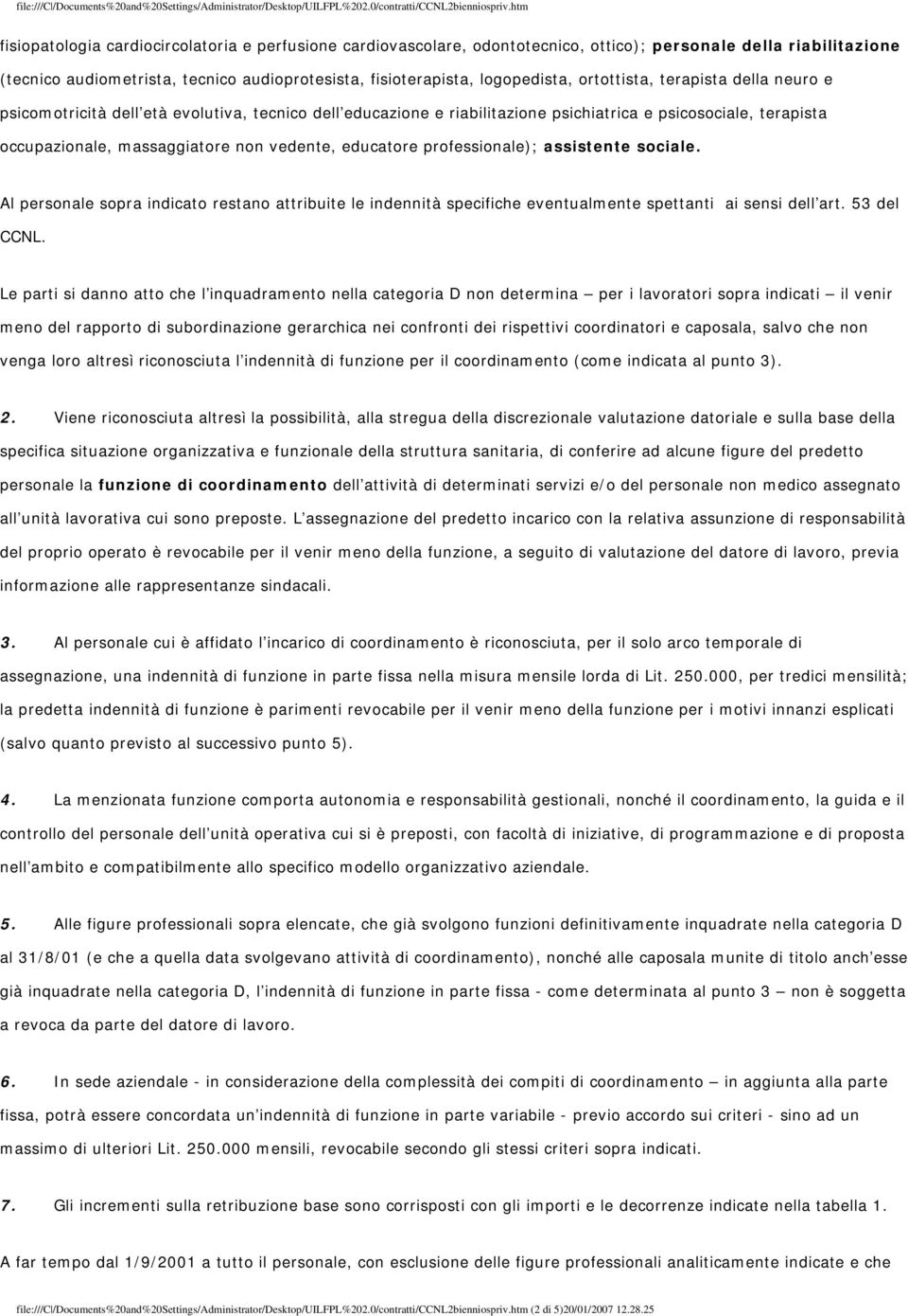 educatore professionale); assistente sociale. Al personale sopra indicato restano attribuite le indennità specifiche eventualmente spettanti ai sensi dell art. 53 del CCNL.