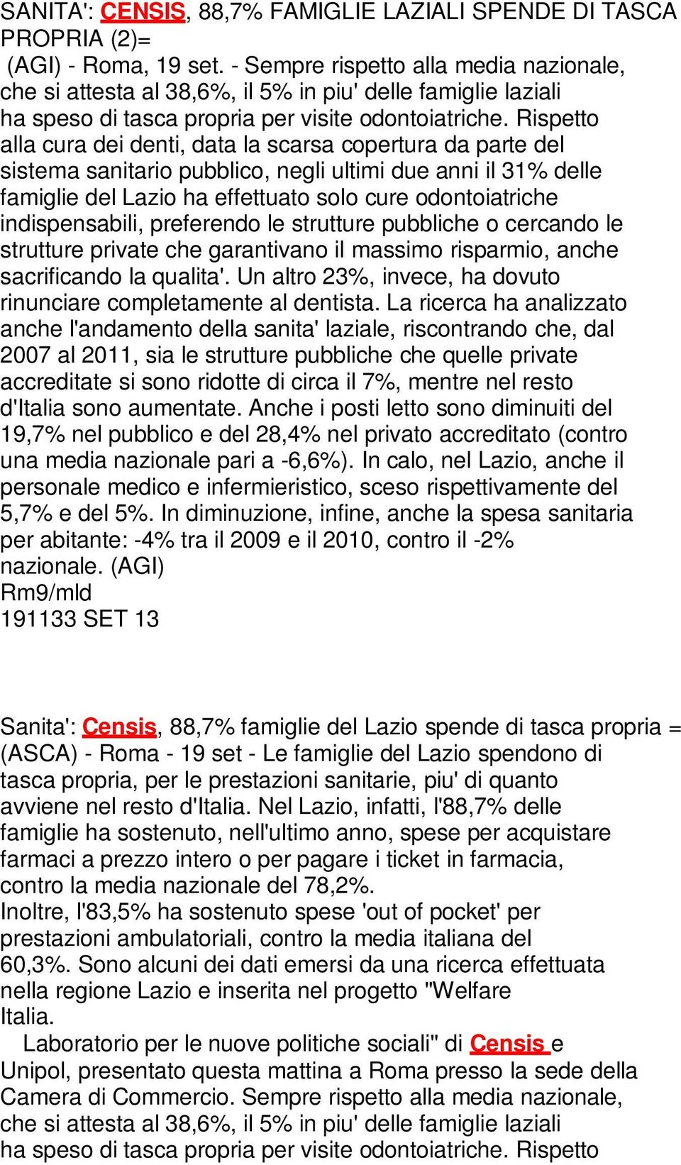 Rispetto alla cura dei denti, data la scarsa copertura da parte del sistema sanitario pubblico, negli ultimi due anni il 31% delle famiglie del Lazio ha effettuato solo cure odontoiatriche