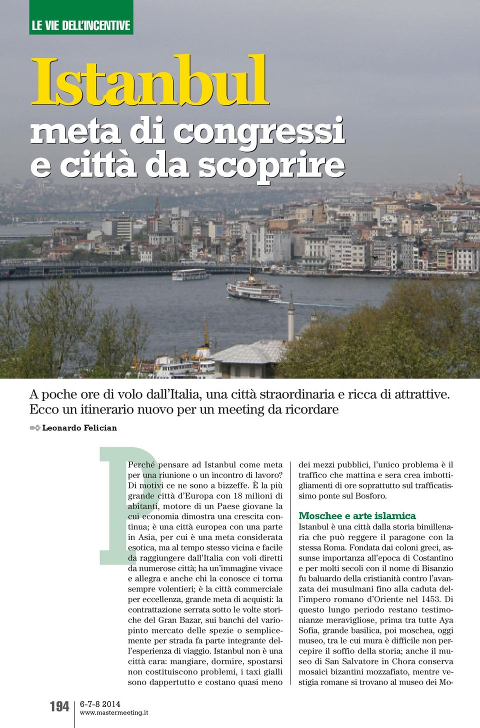 È la più grande città d Europa con 18 milioni di abitanti, motore di un Paese giovane la cui economia dimostra una crescita continua; è una città europea con una parte in Asia, per cui è una meta