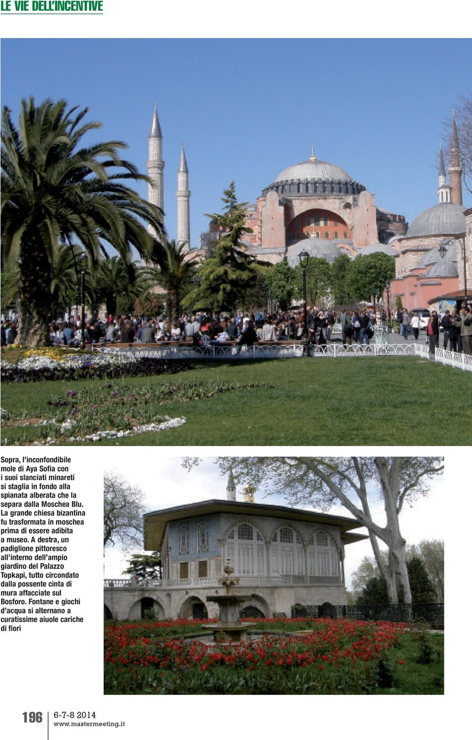 A destra, un padiglione pittoresco all interno dell ampio giardino del Palazzo Topkapi, tutto circondato dalla