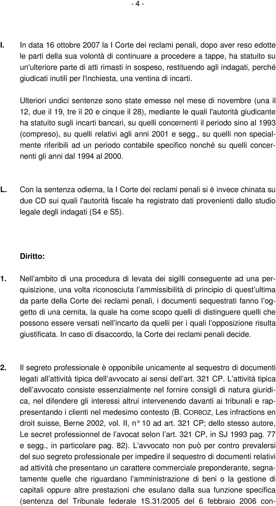 sospeso, restituendo agli indagati, perché giudicati inutili per l'inchiesta, una ventina di incarti.