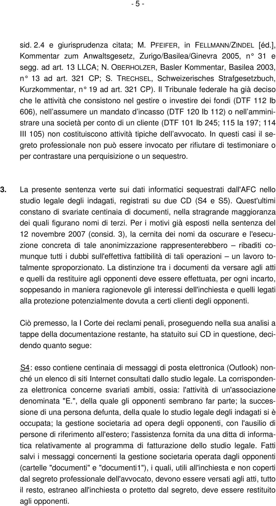 Il Tribunale federale ha già deciso che le attività che consistono nel gestire o investire dei fondi (DTF 112 Ib 606), nell assumere un mandato d incasso (DTF 120 Ib 112) o nell amministrare una