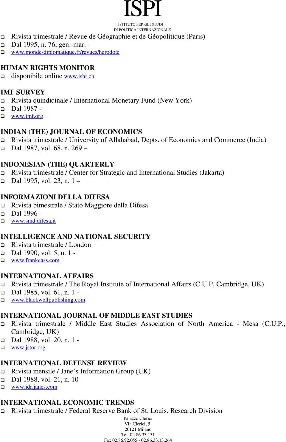 of Economics and Commerce (India) Dal 1987, vol. 68, n. 269 INDONESIAN (THE) QUARTERLY Rivista trimestrale / Center for Strategic and International Studies (Jakarta) Dal 1995, vol. 23, n.