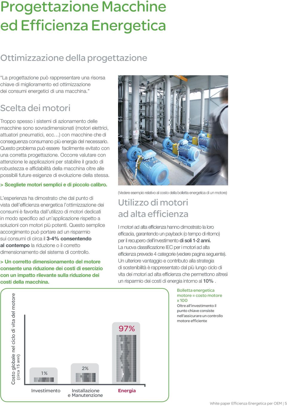 Scelta dei motori Troppo spesso i sistemi di azionamento delle macchine sono sovradimensionati (motori elettrici, attuatori pneumatici, ecc ) con macchine che di conseguenza consumano più energia del