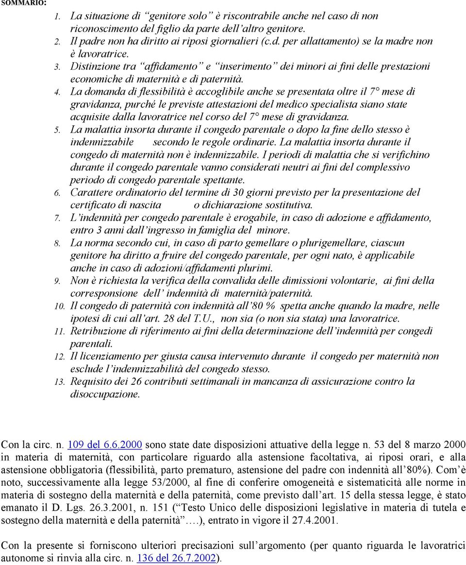 La domanda di flessibilità è accoglibile anche se presentata oltre il 7 mese di gravidanza, purché le previste attestazioni del medico specialista siano state acquisite dalla lavoratrice nel corso