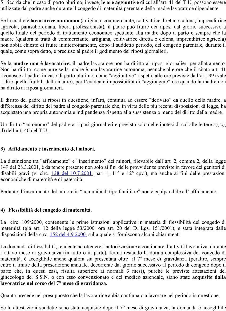 Se la madre è lavoratrice autonoma (artigiana, commerciante, coltivatrice diretta o colona, imprenditrice agricola, parasubordinata, libera professionista), il padre può fruire dei riposi dal giorno