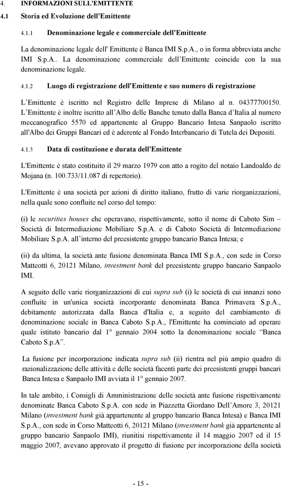 2 Luogo di registrazione dell'emittente e suo numero di registrazione L Emittente è iscritto nel Registro delle Imprese di Milano al n. 04377700150.