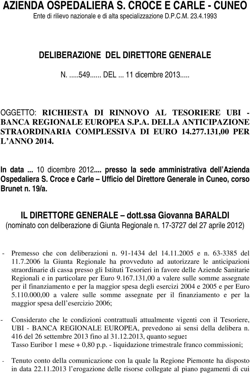 .. presso la sede amministrativa dell Azienda Ospedaliera S. Croce e Carle Ufficio del Direttore Generale in Cuneo, corso Brunet n. 19/a. IL DIRETTORE GENERALE dott.