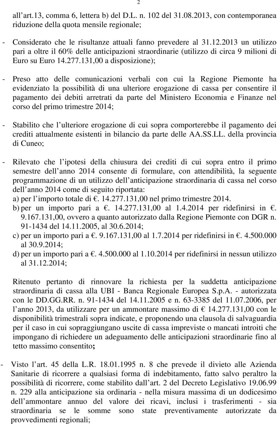 131,00 a disposizione); - Preso atto delle comunicazioni verbali con cui la Regione Piemonte ha evidenziato la possibilità di una ulteriore erogazione di cassa per consentire il pagamento dei debiti