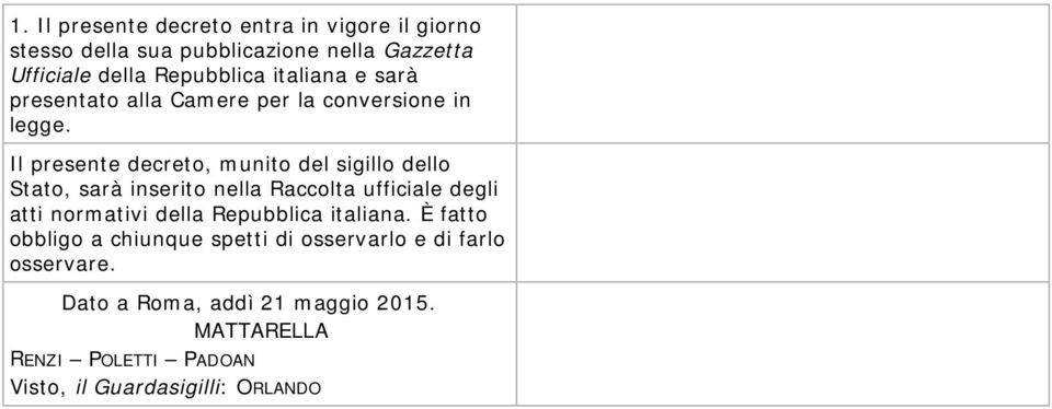 Il presente decreto, munito del sigillo dello Stato, sarà inserito nella Raccolta ufficiale degli atti normativi della