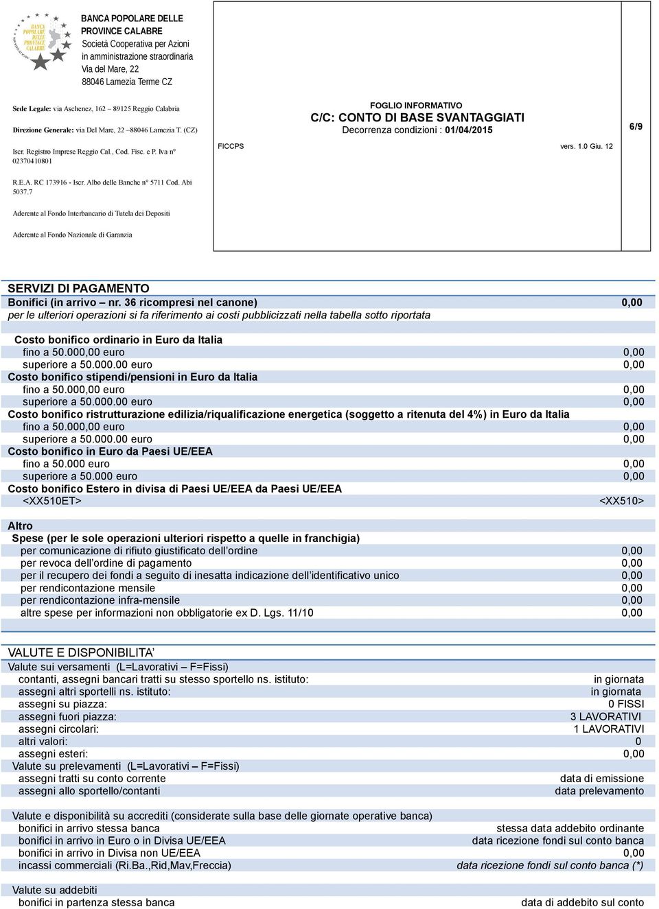 000,00 euro 0,00 superiore a 50.000.00 euro 0,00 Costo bonifico stipendi/pensioni in Euro da Italia fino a 50.000,00 euro 0,00 superiore a 50.000.00 euro 0,00 Costo bonifico ristrutturazione edilizia/riqualificazione energetica (soggetto a ritenuta del 4%) in Euro da Italia fino a 50.