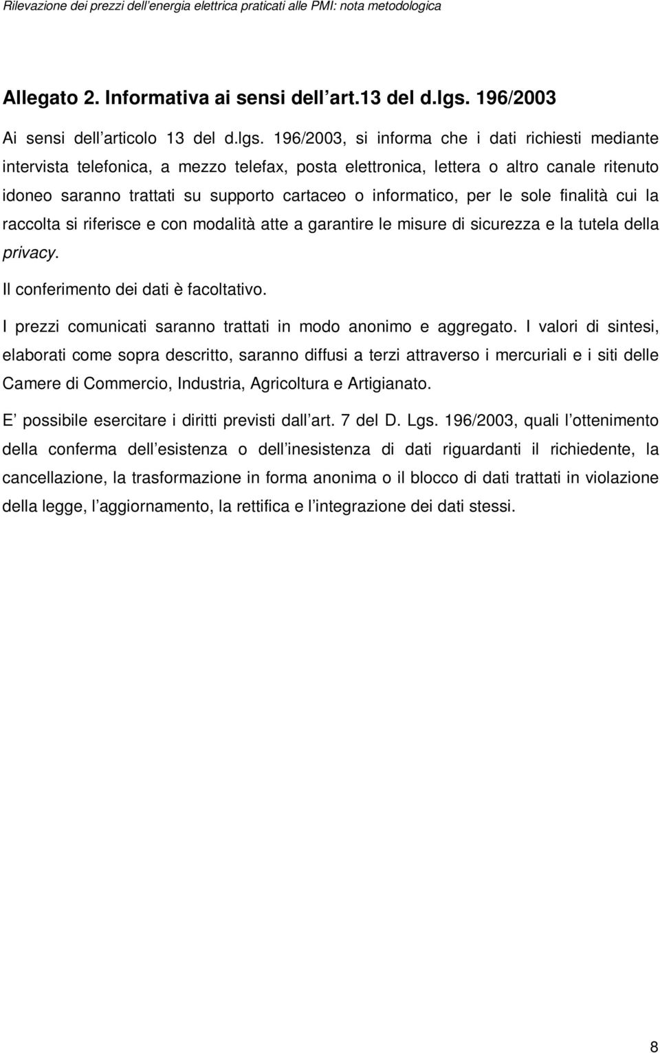 196/2003, si informa che i dati richiesti mediante intervista telefonica, a mezzo telefax, posta elettronica, lettera o altro canale ritenuto idoneo saranno trattati su supporto cartaceo o