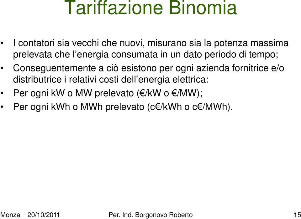 fornitrice e/o distributrice i relativi costi dell energia elettrica: Per ogni kw o MW prelevato (