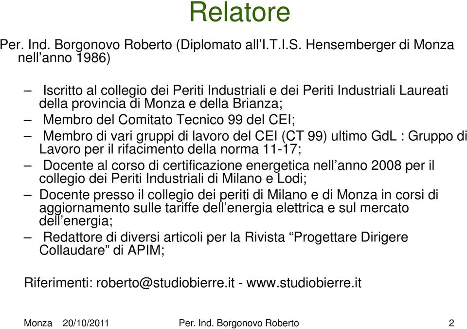 Membro di vari gruppi di lavoro del CEI (CT 99) ultimo GdL : Gruppo di Lavoro per il rifacimento della norma 11-17; Docente al corso di certificazione energetica nell anno 2008 per il collegio dei