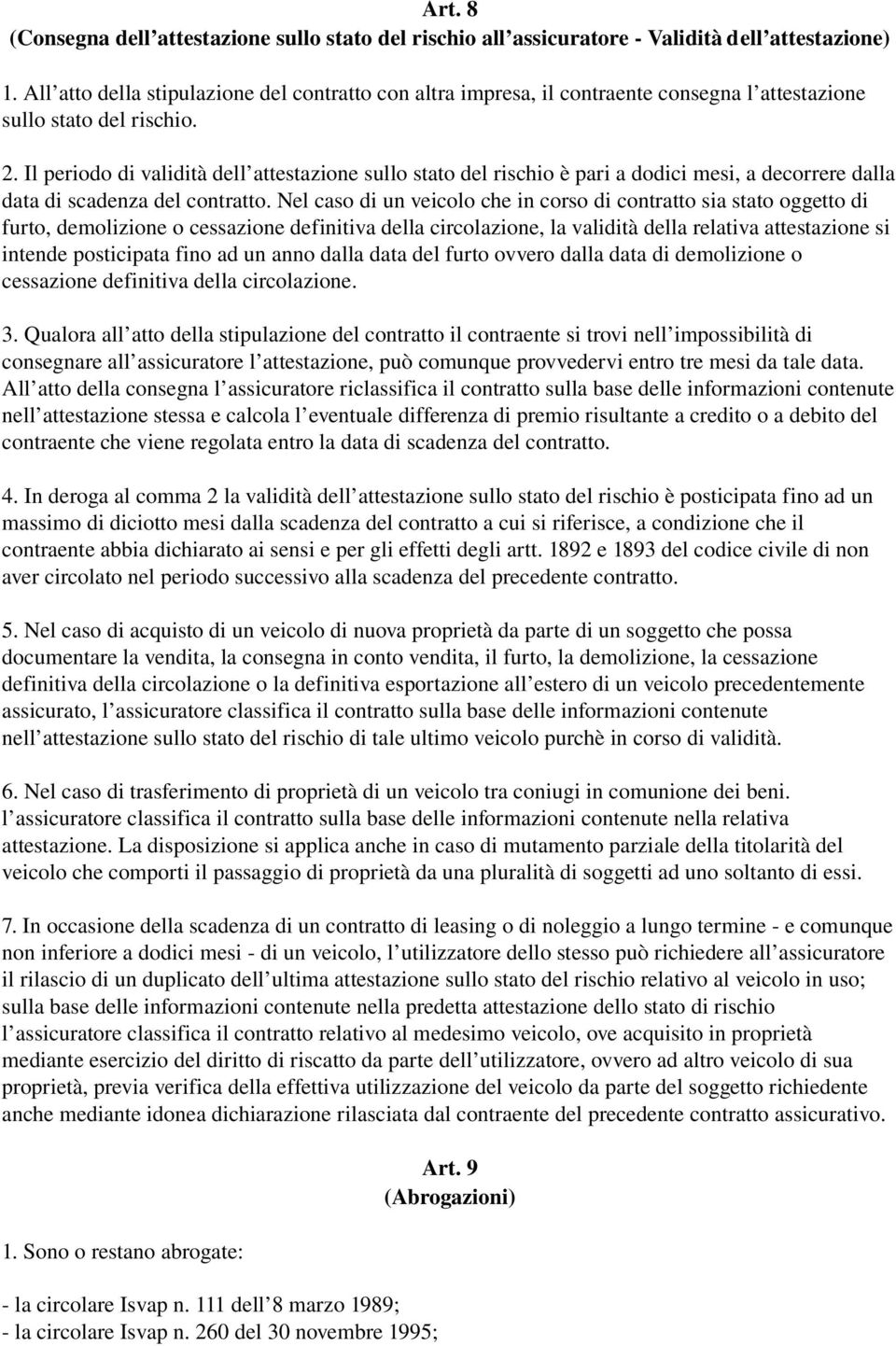 Il periodo di validità dell attestazione sullo stato del rischio è pari a dodici mesi, a decorrere dalla data di scadenza del contratto.