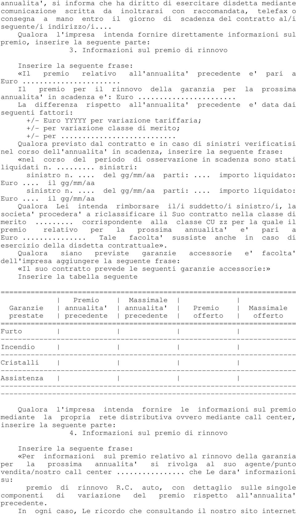 Informazioni sul premio di rinnovo Inserire la seguente frase: «Il premio relativo all'annualita' precedente e' pari a Euro.