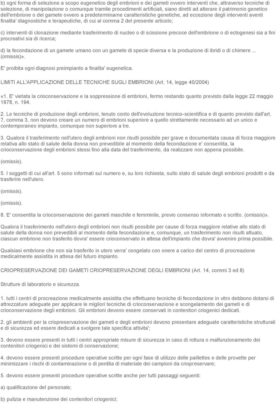 di cui al comma 2 del presente articolo; c) interventi di clonazione mediante trasferimento di nucleo o di scissione precoce dell'embrione o di ectogenesi sia a fini procreativi sia di ricerca; d) la