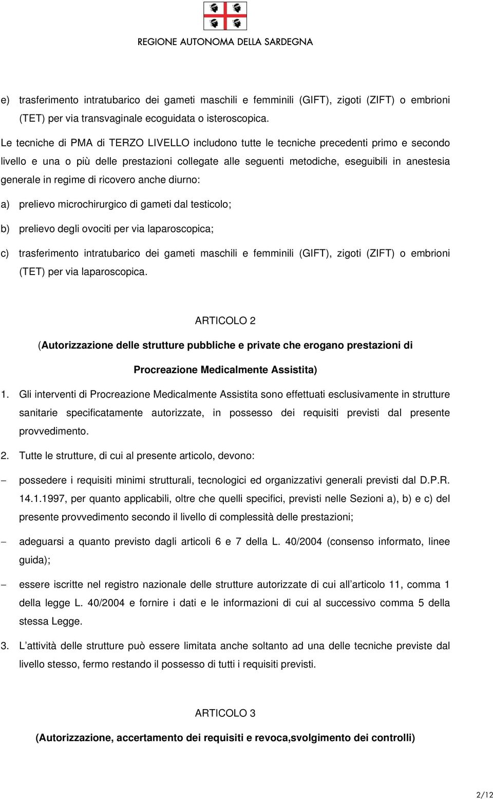 regime di ricovero anche diurno: a) prelievo microchirurgico di gameti dal testicolo; b) prelievo degli ovociti per via laparoscopica; c) trasferimento intratubarico dei gameti maschili e femminili