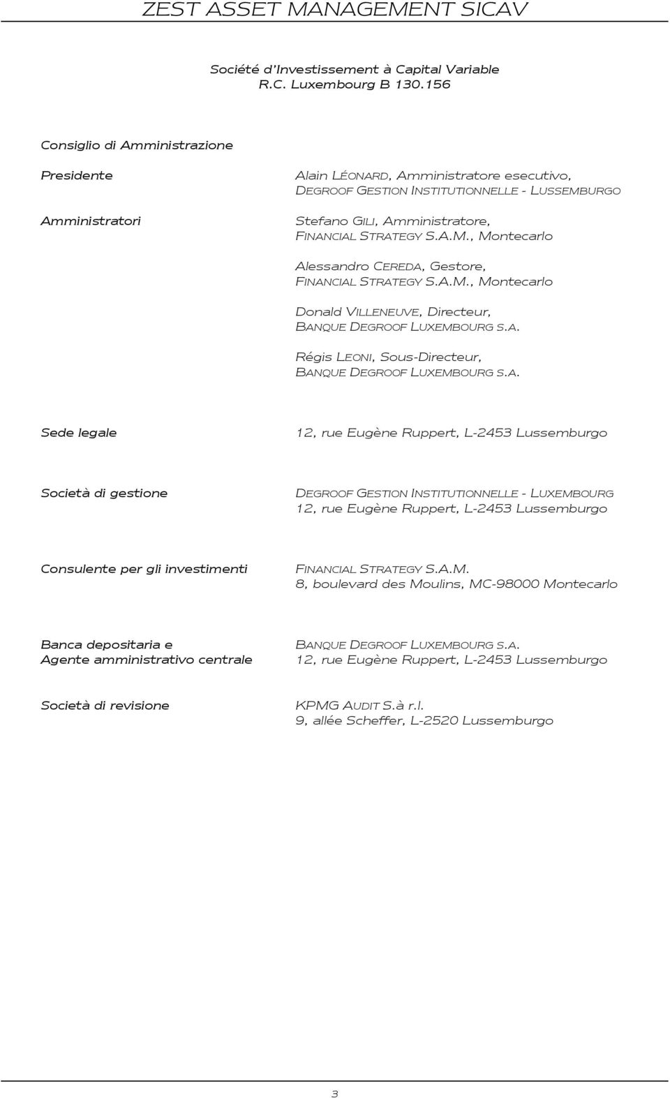 URGO Stefano GILI, Amministratore, FINANCIAL STRATEGY S.A.M., Montecarlo Alessandro CEREDA, Gestore, FINANCIAL STRATEGY S.A.M., Montecarlo Donald VILLENEUVE, Directeur, BANQUE DEGROOF LUXEMBOURG S.A. Régis LEONI, Sous-Directeur, BANQUE DEGROOF LUXEMBOURG S.