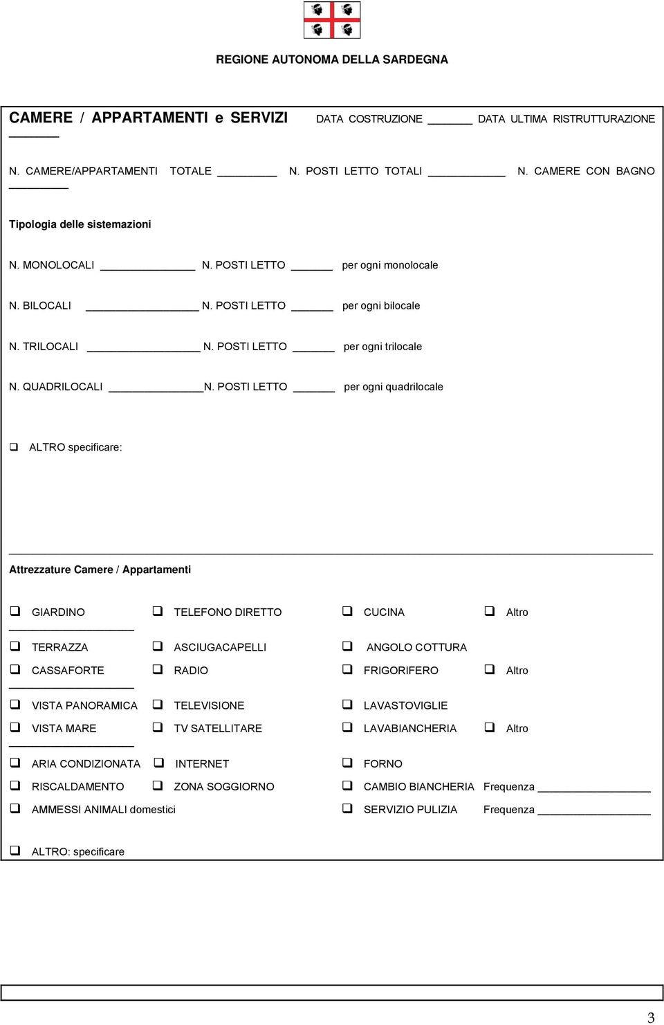 POSTI LETTO per ogni quadrilocale ALTRO specificare: Attrezzature Camere / Appartamenti GIARDINO TELEFONO DIRETTO CUCINA Altro TERRAZZA ASCIUGACAPELLI ANGOLO COTTURA CASSAFORTE RADIO FRIGORIFERO