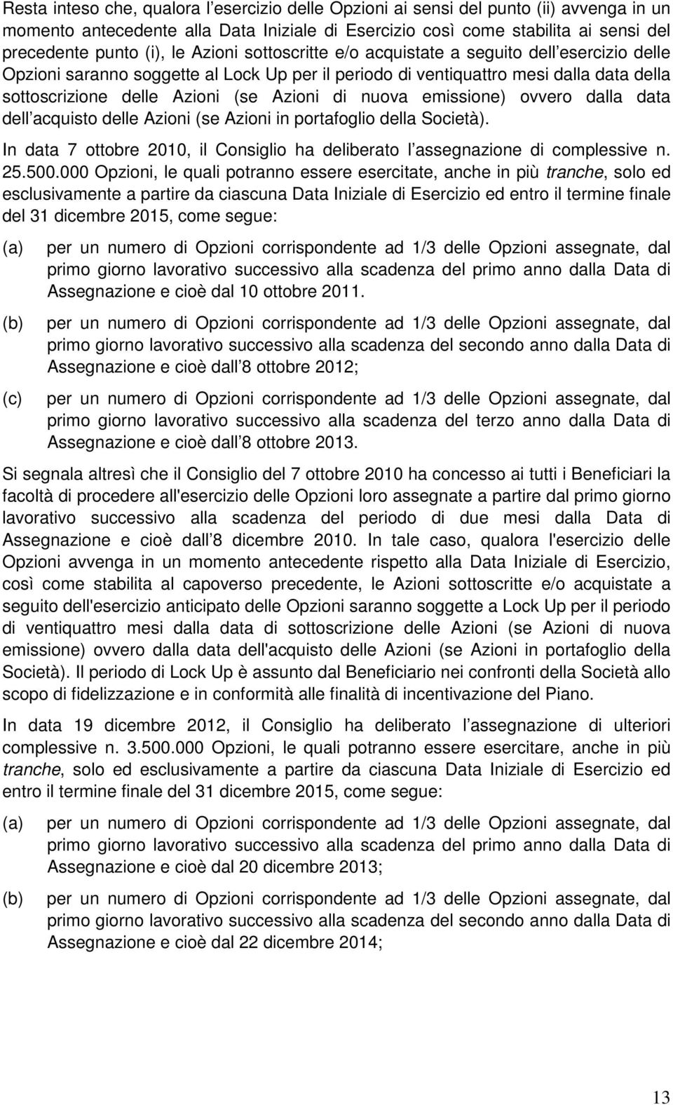 nuova emissione) ovvero dalla data dell acquisto delle Azioni (se Azioni in portafoglio della Società). In data 7 ottobre 2010, il Consiglio ha deliberato l assegnazione di complessive n. 25.500.