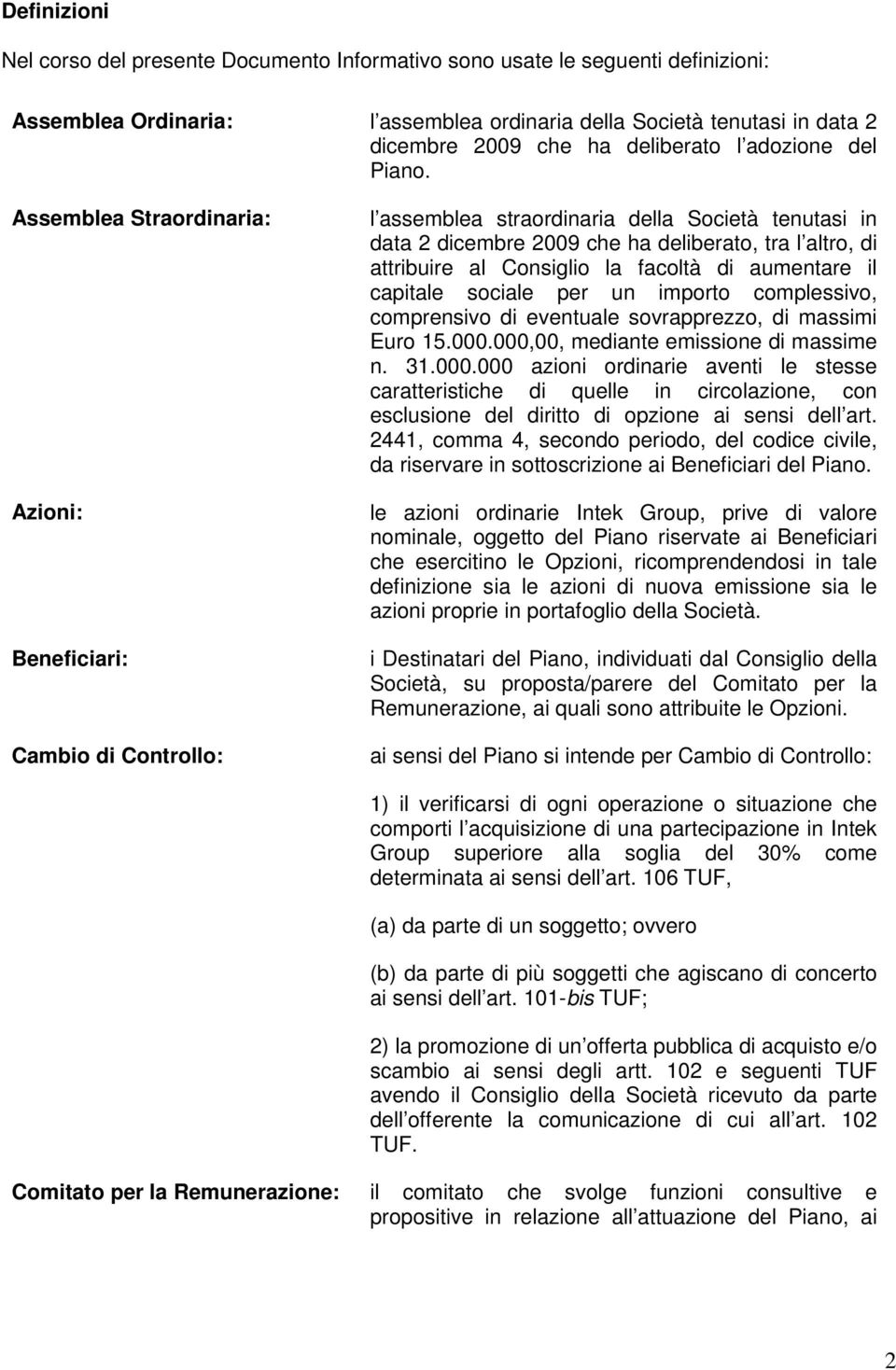 Assemblea Straordinaria: Azioni: Beneficiari: Cambio di Controllo: l assemblea straordinaria della Società tenutasi in data 2 dicembre 2009 che ha deliberato, tra l altro, di attribuire al Consiglio