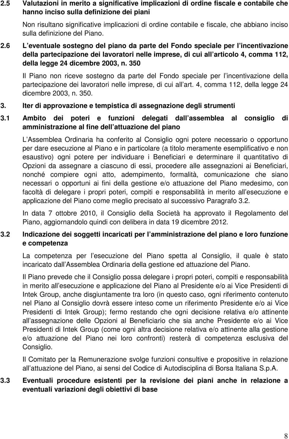 6 L eventuale sostegno del piano da parte del Fondo speciale per l incentivazione della partecipazione dei lavoratori nelle imprese, di cui all articolo 4, comma 112, della legge 24 dicembre 2003, n.