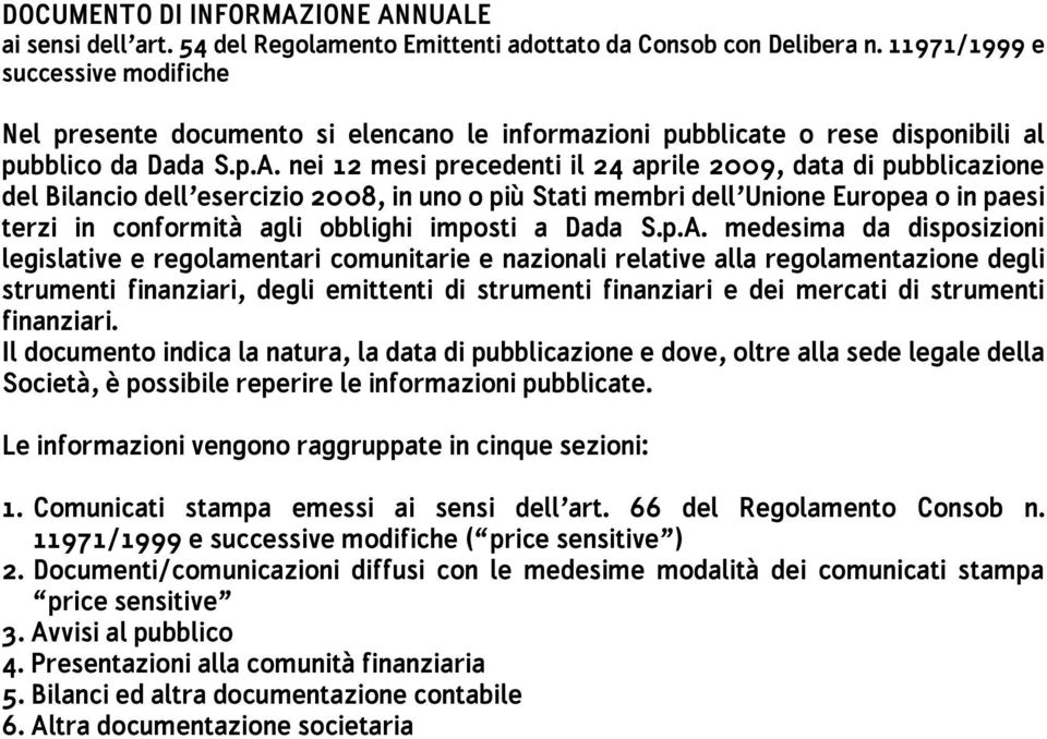 nei 12 mesi precedenti il 24 aprile 2009, data di pubblicazione del Bilancio dell esercizio 2008, in uno o più Stati membri dell Unione Europea o in paesi terzi in conformità agli obblighi imposti a