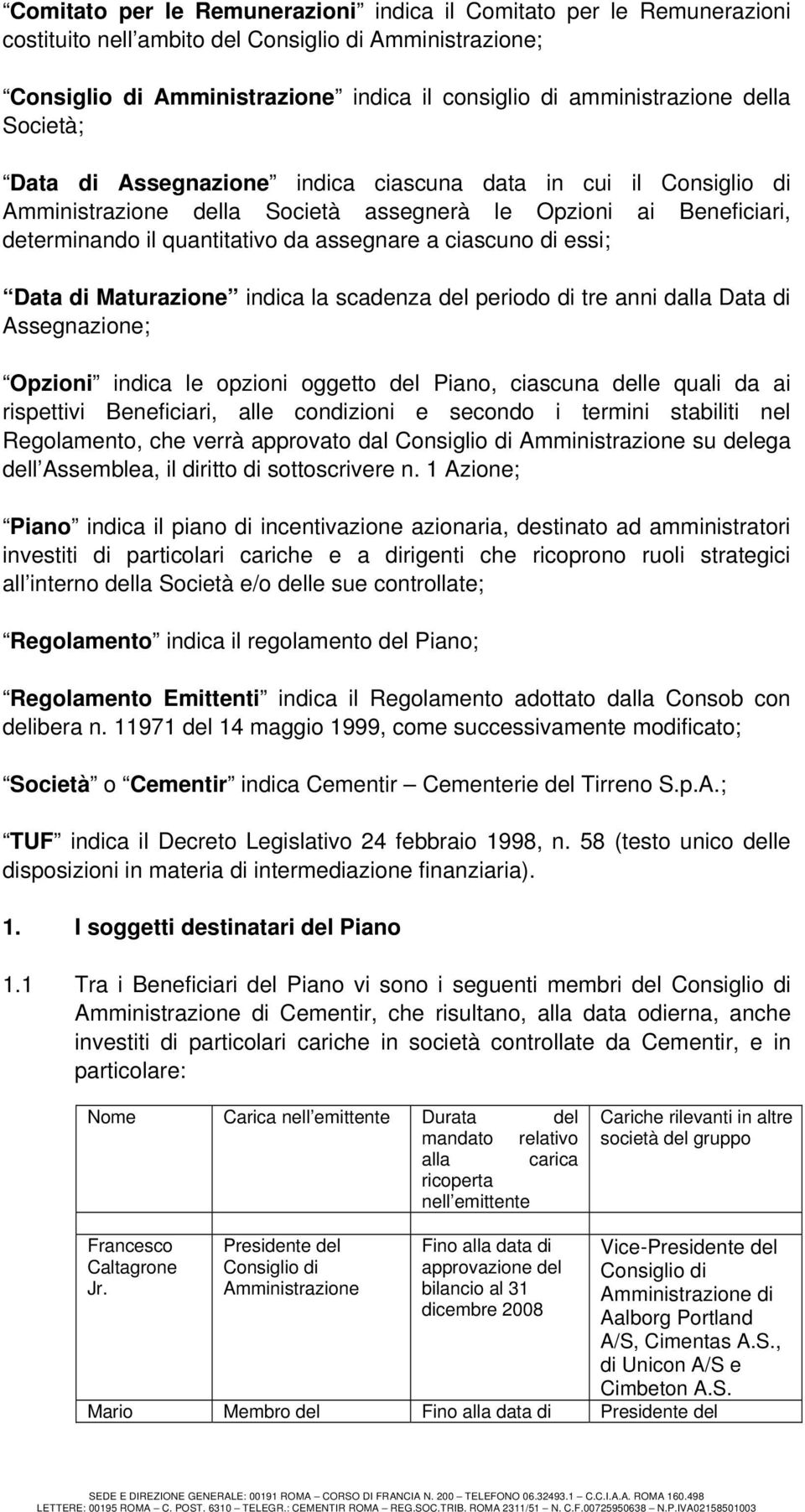 la scadenza del periodo di tre anni dalla Data di Assegnazione; Opzioni indica le opzioni oggetto del Piano, ciascuna delle quali da ai rispettivi Beneficiari, alle condizioni e secondo i termini