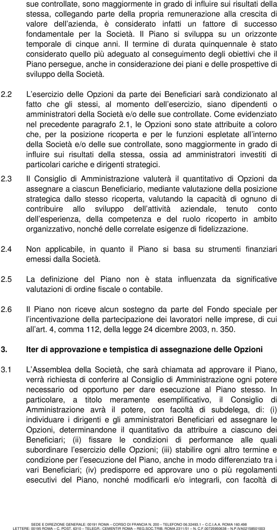 Il termine di durata quinquennale è stato considerato quello più adeguato al conseguimento degli obiettivi che il Piano persegue, anche in considerazione dei piani e delle prospettive di sviluppo