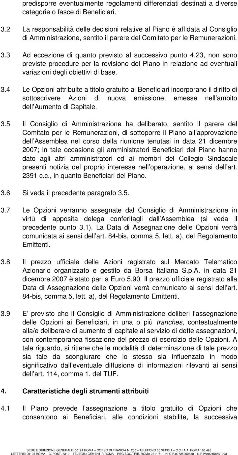 3 Ad eccezione di quanto previsto al successivo punto 4.23, non sono previste procedure per la revisione del Piano in relazione ad eventuali variazioni degli obiettivi di base. 3.