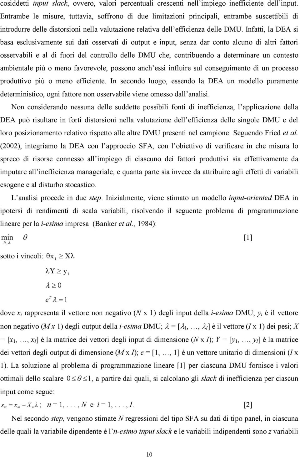 Infatti, la DEA si basa esclusivamente sui dati osservati di output e input, senza dar conto alcuno di altri fattori osservabili e al di fuori del controllo delle DMU che, contribuendo a determinare