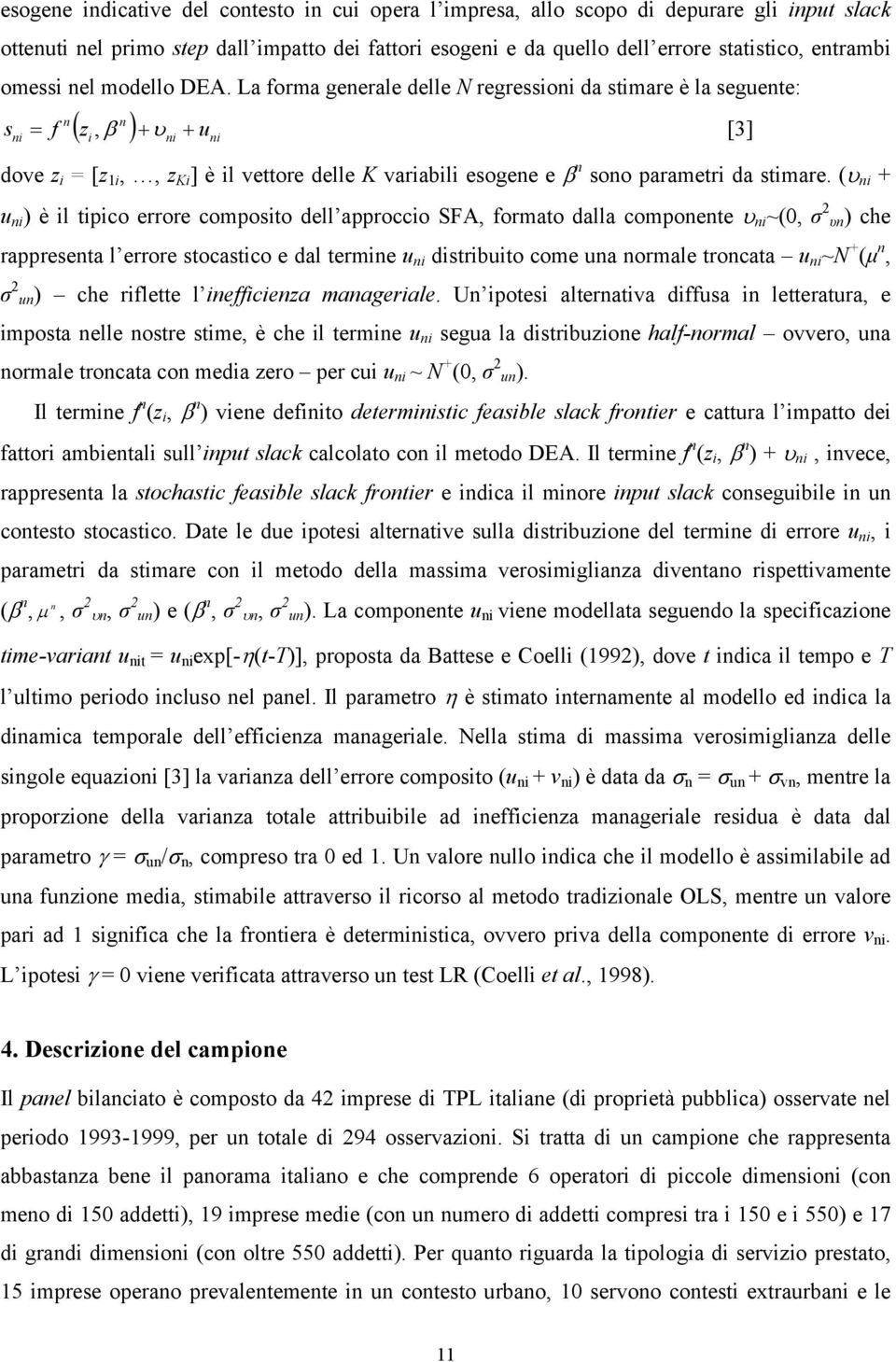 La forma generale delle N regressioni da stimare è la seguente: n ( zi β ) + ni uni n s ni = f υ +, [3] dove z i = [z 1i,, z Ki ] è il vettore delle K variabili esogene e β n sono parametri da