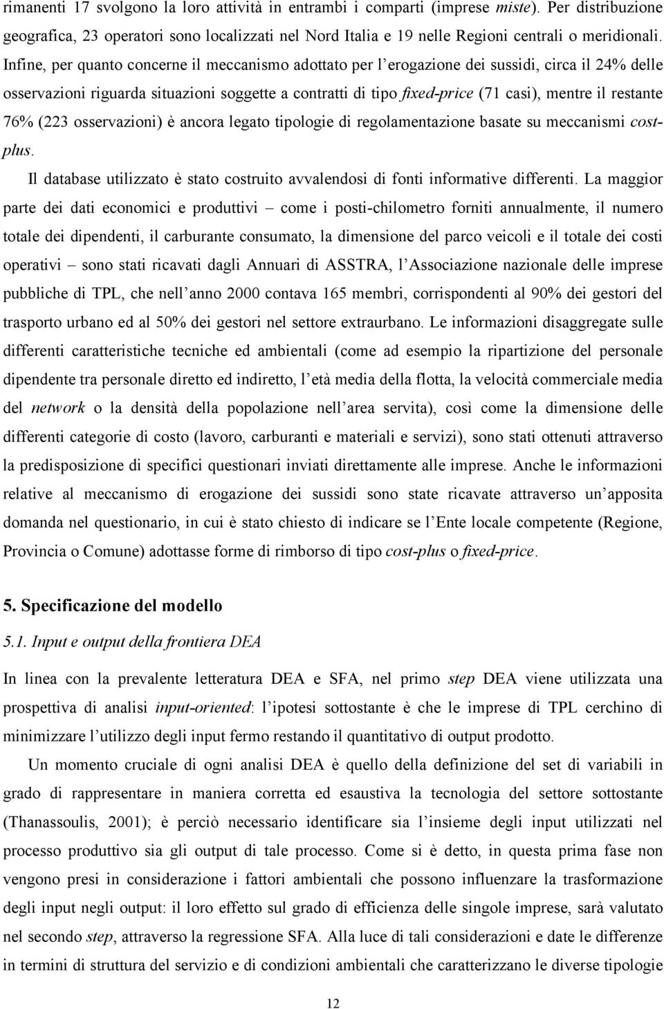 restante 76% (223 osservazioni) è ancora legato tipologie di regolamentazione basate su meccanismi costplus. Il database utilizzato è stato costruito avvalendosi di fonti informative differenti.